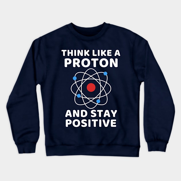 Think like a Proton and stay positive Crewneck Sweatshirt by Cute Tees Kawaii